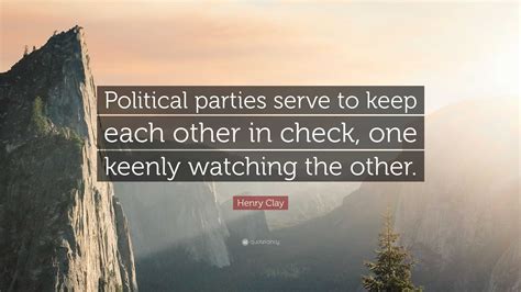 Henry Clay Quote Political Parties Serve To Keep Each Other In Check