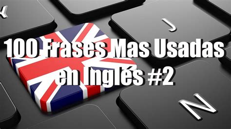 Las 100 Frases Mas Usadas En Ingles