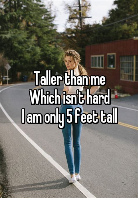 Taller Than Me Which Isnt Hard I Am Only 5 Feet Tall
