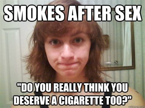 Smokes After Sex Do You Really Think You Deserve A Cigarette Too Disappointed Sex Face