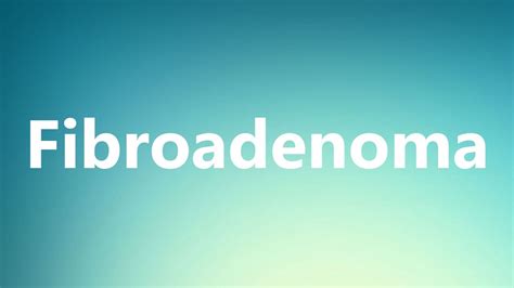 Fibroadenoma Medical Meaning And Pronunciation Youtube