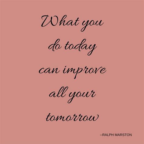 What You Do Today Can Improve All Your Tomorrow Quotesyoulove Quoteoftheday