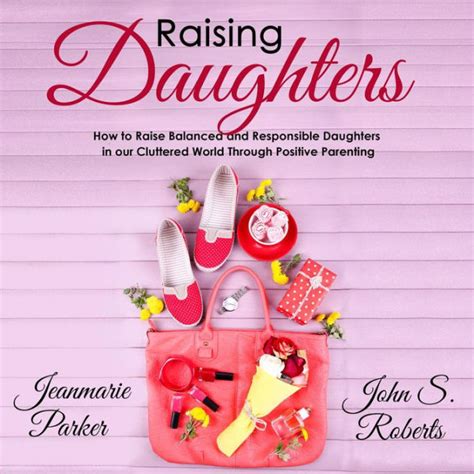 Raising Daughters How To Raise Balanced And Responsible Daughters In