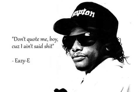 Come talkn' that trash and we'll pull your card knowin' nuthing in life but to be legit don't quote me boy i ain't said shit. Easy E | Me quotes, Eazy e quotes, Rapper quotes