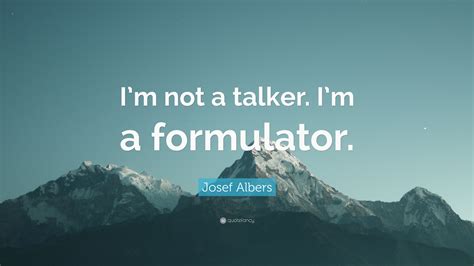 Josef Albers Quote Im Not A Talker Im A Formulator