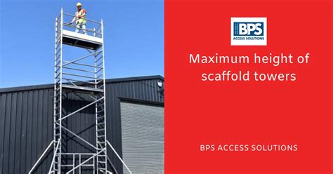 Maximum Height Of Scaffold Towers Bps Access Solutions Blog