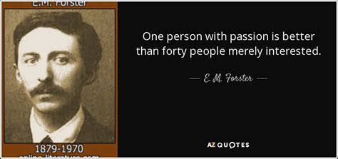E M Forster Quote One Person With Passion Is Better Than Forty People Merely