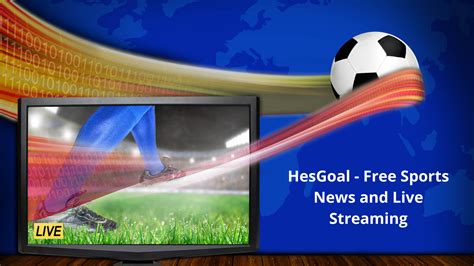 Hesgoal Live Sports Streaming And Sports News On Hes Goal