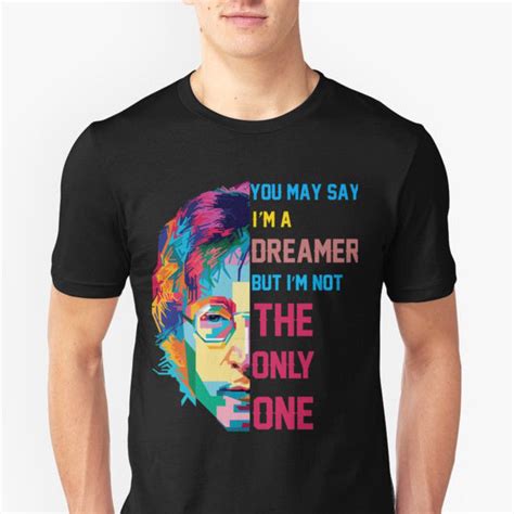 You May Say Im A Dreamer T Shirt Funny Quotes Saying Shirts Positive
