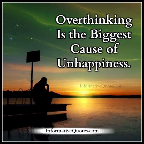 Overthinking Is The Biggest Cause Of Unhappiness Informative Quotes