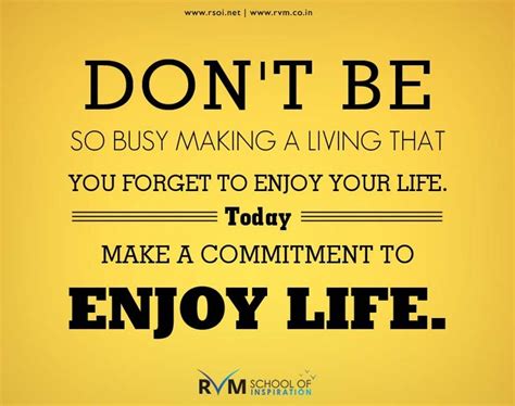 Dont Be So Busy Making A Living That You Forget To Enjoy Your Life