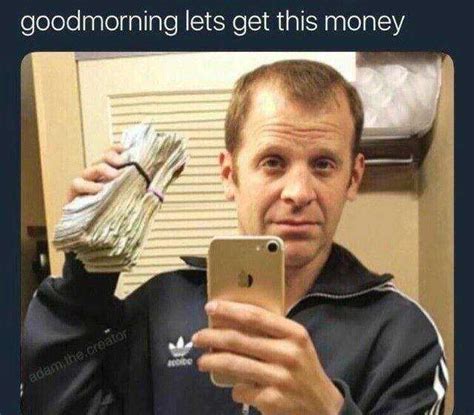 Good Morning Get Money Meme Unfortunately It Isnt That Easy