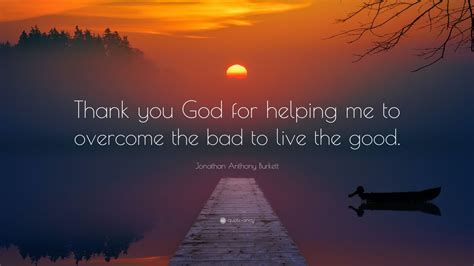 Jonathan Anthony Burkett Quote “thank You God For Helping Me To