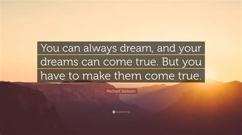 Michael Jackson Quote “you Can Always Dream And Your Dreams Can Come True But You Have To