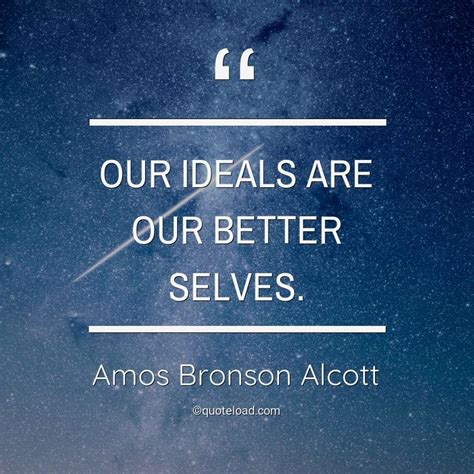 Our Ideals Are Our Better Selves Best Self Quotes Best