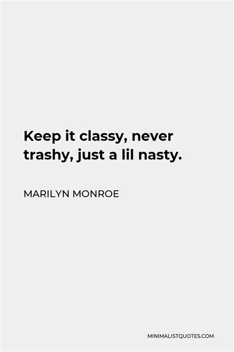 Marilyn Monroe Quote Keep It Classy Never Trashy Just A Lil Nasty