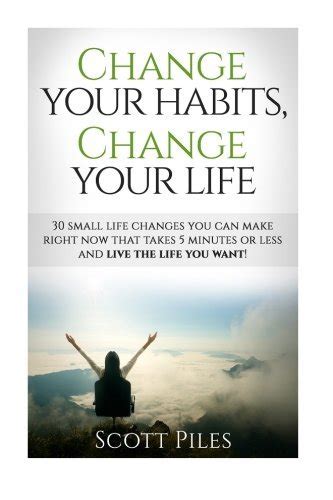 Change Your Habits Change Your Life 30 Small Changes You Can Make