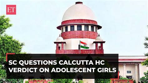 Sc Questions Calcutta High Court S Order Asking Adolescent Girls To