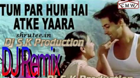 Tum Par Hum Hai Atke Yaara Full Dance Mix Hard Remixdj By Sk Production Youtube
