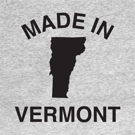 Made In Vermont Vermont T Shirt Teepublic
