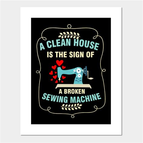 A Clean House Is The Sign Of A Broken Sewing Machine Sewing Posters