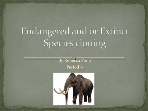 Tis Endangered And Or Extinct Species Cloning