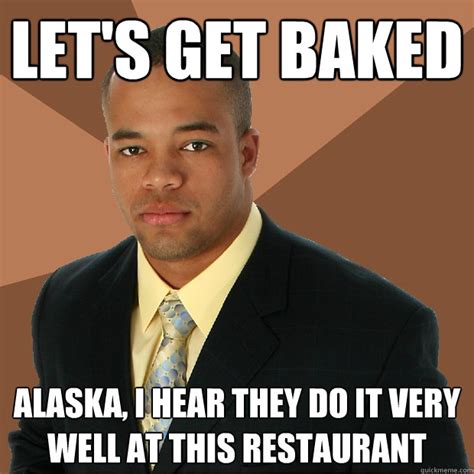 Lets Get Baked Alaska I Hear They Do It Very Well At This Restaurant