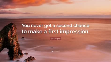 Will Rogers Quote “you Never Get A Second Chance To Make A First