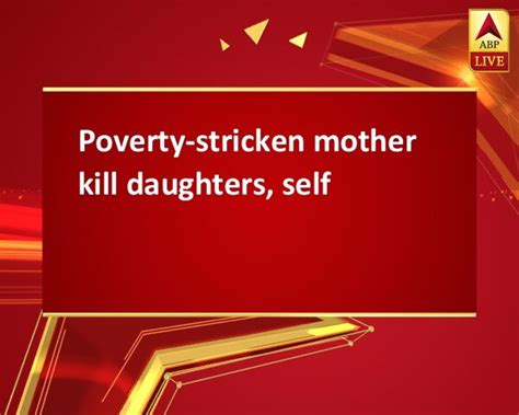 Poverty Stricken Mother Kill Daughters Self
