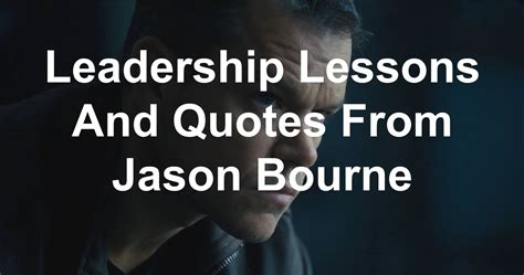 Leadership Lessons And Quotes From Jason Bourne