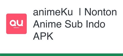 Animeku Apk Aplikasi Streaming Gratis Anime Sub Indo Unlimited