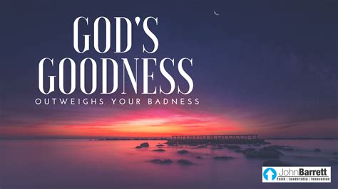God's Goodness Outweighs Our Badness | John Barrett Blog