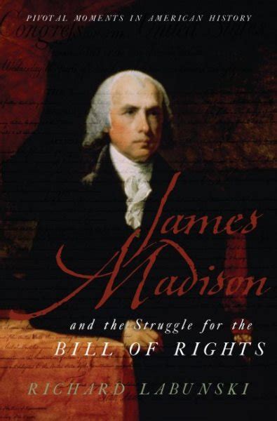 James Madison And The Struggle For The Bill Of Rights Pivotal Moments