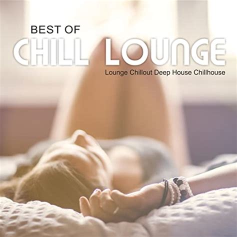 best of chill lounge lounge chillout deep house chillhouse de various artists en amazon