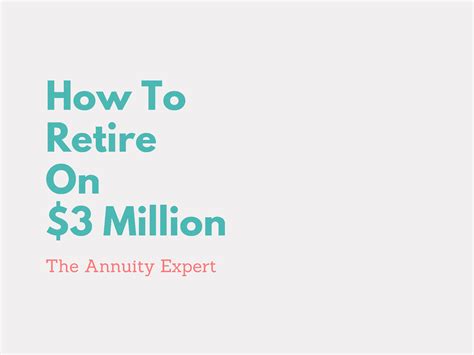 How To Retire On 3 Million Dollars The Annuity Expert