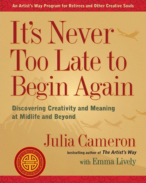 Its Never Too Late To Begin Again Julia Cameron Live