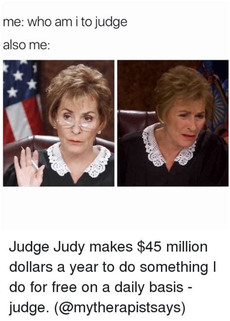 Me Who Am I To Judge Also Me Judge Judy Makes 45 Million Dollars A