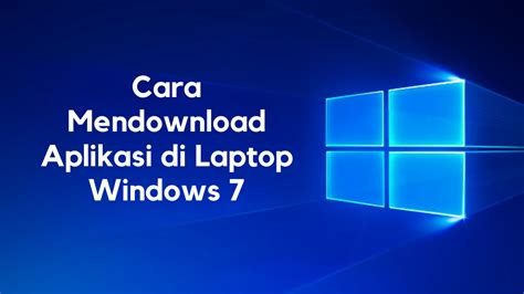 3 Cara Mendownload Aplikasi Di Laptop Windows 7 Paling Aman
