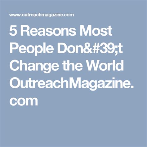 5 Reasons Most People Don't Change the World OutreachMagazine.com | People dont change, Change ...