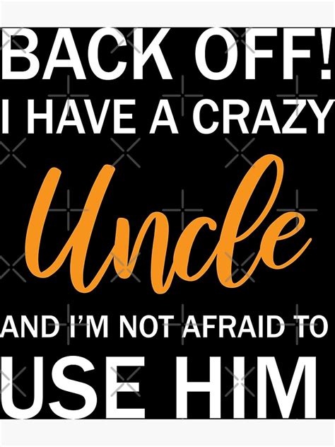 Back Off I Have A Crazy Uncle And Im Not Afraid To Use Him Poster For Sale By Bisho2412