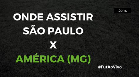 S O Paulo X Am Rica Mg Ao Vivo Onde Assistir Ao Jogo Pela Copa Do Brasil