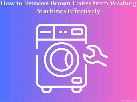 How To Remove Brown Flakes From Washing Machines Effectively Cleanup Geek