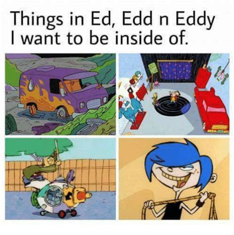 At memesmonkey.com find thousands of memes categorized into thousands of categories. Things in Ed Edd N Eddy I Want to Be Inside of | Ed, Edd N ...
