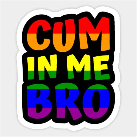 Cum In Me Bro Cum Sticker Teepublic