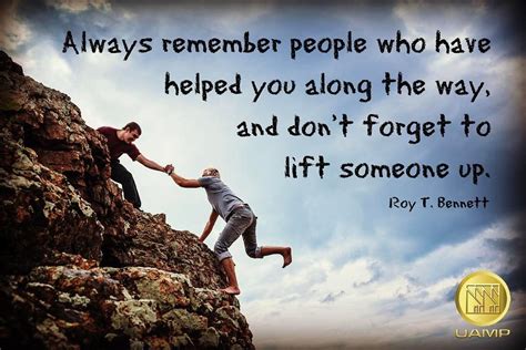 Always Remember People Who Have Helped You Along The Way And Dont