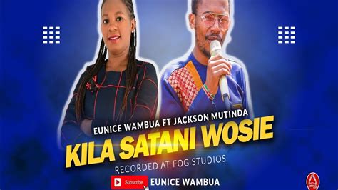 Kila Satani Wosie Eunice Wambua Ft Jackson Mutindamasekete Youtube