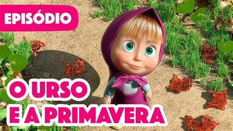 Novo Episódio 2023 Masha E O Urso 👧🐻 O Urso E A Primavera 🌸🐻 Episódio 7 Youtube