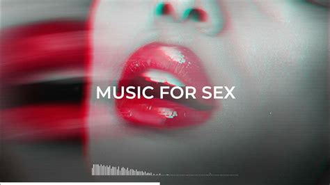 Best Music For Sex 2023 Chill Relax Ambient Sex Music 2023 No