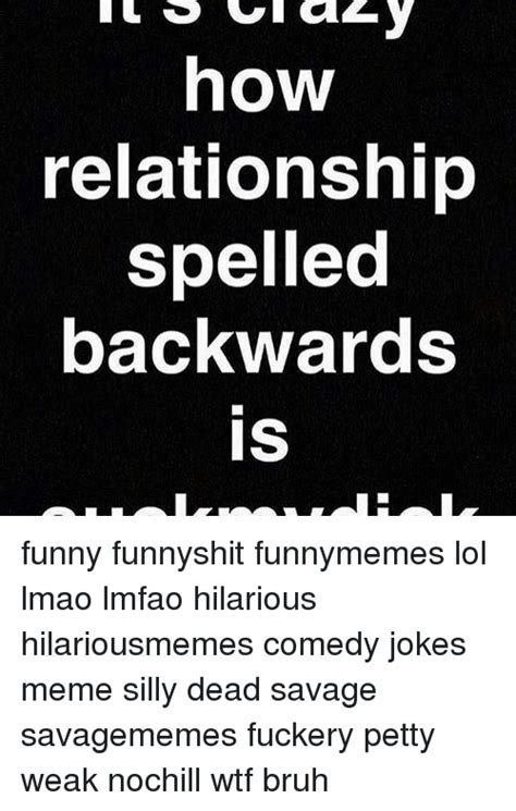 How Relationship Spelled Backwards Is Funny Funnyshit Funnymemes Lol