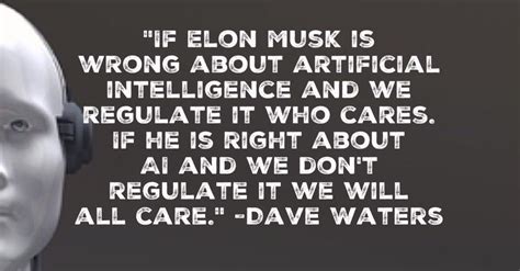 If Elon Musk Is Wrong About Artificial Intelligence And We Regulate It Who Cares If He Is